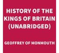 History Of The Kings Of Britain (unabridged) (audiolibro)