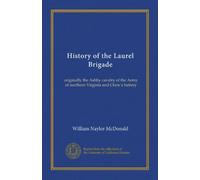 History of the Laurel Brigade: originally the Ashby cavalry of the Army of northern Virginia and Chew's battery