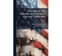 History of the Library of Congress. Volume I, 1800-1864