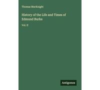 History of the Life and Times of Edmund Burke: Vol. II