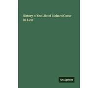 History of the Life of Richard Coeur De Lion