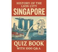 History of the Lion City - Singapore - Quiz Book with 1000 Q&A: Learn While You Quiz: Singapore's Rich History Unlocked (Quiz Time)