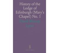 History of the Lodge of Edinburgh (Mary's Chapel) No. 1: Embracing an Account of the Rise and Progress of Freemasonry in Scotland