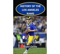 History of the Los Angeles Rams National Football League (NFL) Team: Horns Across America Captures the History from Inception to the Present Day (The ... Series: A Comprehensive History of the NFL)