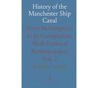 History of the Manchester Ship Canal: From Its Inception to Its Completion, With Personal Reminiscences