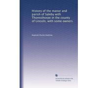 History of the manor and parish of Saleby with Thoresthorpe in the county of Lincoln, with some owners