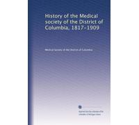 History of the Medical Society of the District of Columbia 1817-1909. 1