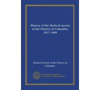 History of the Medical society of the District of Columbia, 1817-1909
