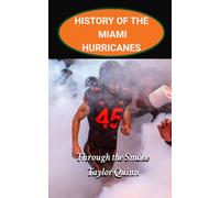 History of the Miami Hurricanes College Football Program: Through the Smoke Captures the History from Inception to the Present-Day (The Foundation Series)