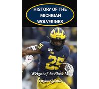 History of the Michigan Wolverines College Football Program: Weight of the Block M Captures the History from Inception to the Present-Day (The Foundation Series)