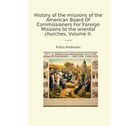 History of the missions of the American Board Of Commissioners For Foreign Missions to the oriental churches, Volume II. (Classic Books)