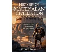 HISTORY OF THE MYCENAEAN CIVILIZATION: Power, Palaces, and the Rise of Early Greece