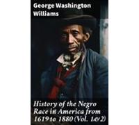 History Of The Negro Race In America From 1619 To 1880 (vol. 1&2)