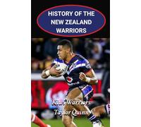 History of the New Zealand Warriors NRL National Rugby League: Kiwi Warriors Captures the History from Inception to the Present-Day (The Legacy Series: A Comprehensive History of the NRL.)