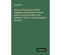 History of the Ninety-Seventh Regiment, Pennsylvania Volunteer Infantry, During the War of the Rebellion, 1861-65, with Biographical Sketches