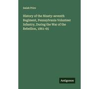 History of the Ninety-seventh Regiment, Pennsylvania Volunteer Infantry, During the War of the Rebellion, 1861-65