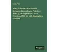 History of the Ninety-Seventh Regiment, Pennsylvania Volunteer Infantry, During the War of the Rebellion, 1861-65, with Biographical Sketches