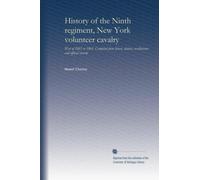 History of the Ninth regiment, New York volunteer cavalry: War of 1861 to 1865. Compiled from letters, diaries, recollections and official records