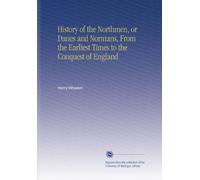 History of the Northmen, or Danes and Normans, From the Earliest Times to the Conquest of England