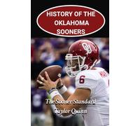 History of the Oklahoma Sooners College Football Program: The Sooner Standard Captures the History from Inception to the Present-Day (The Foundation Series)