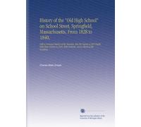 History of the "Old High School" on School Street, Springfield, Massachusetts, From 1828 to 1840,: With a Personal History of the Teachers, Also the ... With Portraits, and a Sketch of the Building.