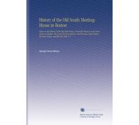 History of the Old South Meeting-House in Boston: Notes on the History of the Old State House, Formerly Known as the Town House in Boston--the Court ... State House--and the City Hall V. 2