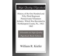 History of the One Hundred and Fifty-Third Regiment Pennsylvania Volunteers Infantry: Which Was Recruited in Northampton County, Pa., 1862-1863