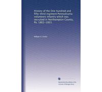 History of the One hundred and fifty-third regiment Pennsylvania volunteers infantry which was recruited in Northampton County, Pa. 1862-1863.