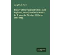 History of the One Hundred and Sixth Regiment, Pennsylvania Volunteers, 2d Brigade, 2d Division, 2d Corps, 1861-1865