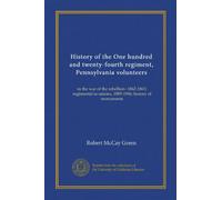 History of the One hundred and twenty-fourth regiment, Pennsylvania volunteers: in the war of the rebellion--1862-1863; regimental re-unions, 1885-1906; history of monuments