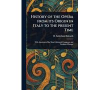 History of the Opera From Its Origin in Italy to the Present Time