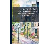History Of The Oregon & Niagara Engine Companies, Taunton, Mass