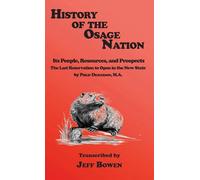 History of the Osage Nation: Its People, Resources, and Prospects, The Last Reservation to Open in the New State by Philip Dickerson, M.A.