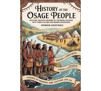 History of the Osage People: Exciting Tales of Children of the Middle Waters with Their Culture and Origins in Missouri