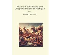 History of the Ottawa and Chippewa Indians of Michigan (Classic Books)
