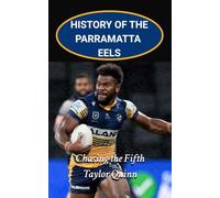 History of the Parramatta Eels National Rugby League Team: Chasing the Fifth Captures the History from Inception to the Present Day (The Legacy Series: A Comprehensive History of the NRL.)