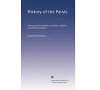 History of the Parsis: Including their manners, customs, religion, and present position: Volume 1