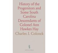 History of the Progenitors and Some South Carolina Descendants of Colonel Ann Hawkes Hay: With Collateral Genealogies, A. D. 500-1908