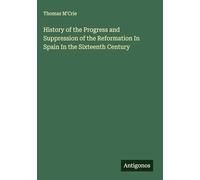 History of the Progress and Suppression of the Reformation In Spain In the Sixteenth Century