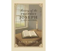 History of the Prophet Joseph by his Mother: A Nineteenth-Century Memoir of Family, Faith, and Religious Origins