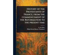 History of the Protestants of France, From the Commencement of the Reformation to the Present Time