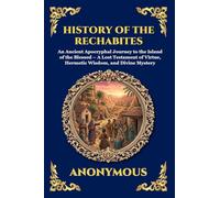 History of the Rechabites: An Ancient Apocryphal Journey to the Island of the Blessed - A Lost Testament of Virtue, Hermetic Wisdom, and Divine Mystery: 106 (Library of Alexandria - Esoteric)