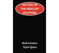 History of the Redcliff Dolphins National Rugby League (NRL) Team:: Built to Endure Captures the History from Inception to the Present-Day (The Legacy Series: A Comprehensive History of the NRL.)