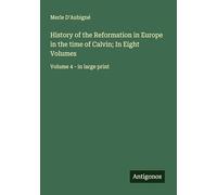 History of the Reformation in Europe in the time of Calvin; In Eight Volumes: Volume 4 - in large print