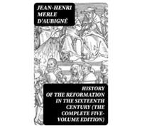 History Of The Reformation In The Sixteenth Century (the Complete Five