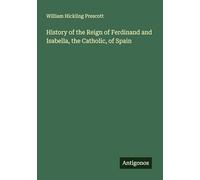 History of the Reign of Ferdinand and Isabella, the Catholic, of Spain