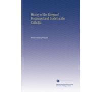 History of the Reign of Ferdinand and Isabella, the Catholic.: V. 1