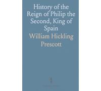 History of the Reign of Philip the Second, King of Spain