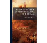 History of the Reign of Philip the Second, King of Spain