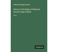 History of the Reign of Philip the Second. King of Spain: Vol. I